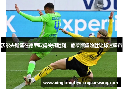 沃尔夫斯堡在德甲取得关键胜利，底莱斯堡险胜让球迷振奋