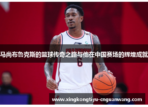马尚布鲁克斯的篮球传奇之路与他在中国赛场的辉煌成就